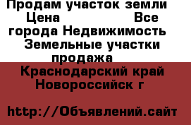 Продам участок земли › Цена ­ 2 700 000 - Все города Недвижимость » Земельные участки продажа   . Краснодарский край,Новороссийск г.